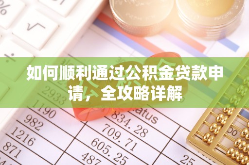 新平如何顺利通过公积金贷款申请，全攻略详解