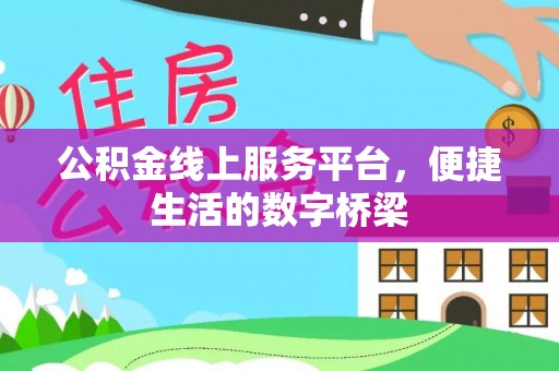 新平公积金线上服务平台，便捷生活的数字桥梁