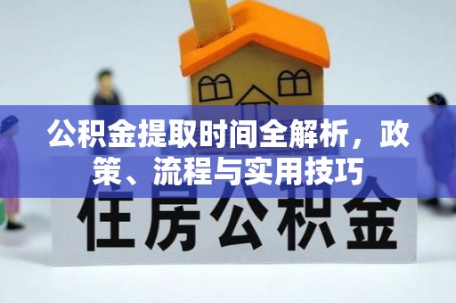 新平公积金提取时间全解析，政策、流程与实用技巧