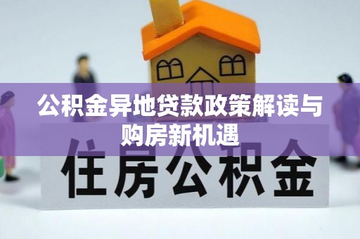 新平公积金异地贷款政策解读与购房新机遇