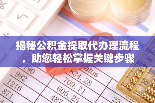 新平揭秘公积金提取代办理流程，助您轻松掌握关键步骤