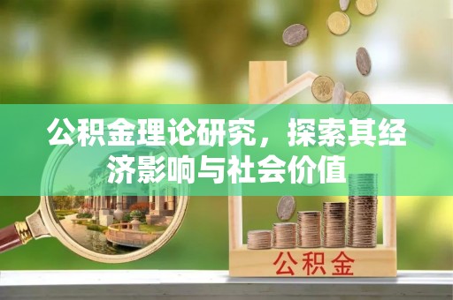 新平公积金理论研究，探索其经济影响与社会价值
