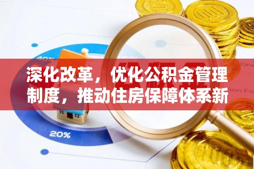 新平深化改革，优化公积金管理制度，推动住房保障体系新发展