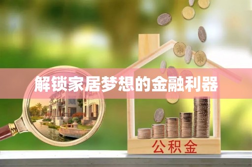 新平解锁家居梦想的金融利器