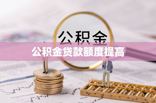 新平公积金贷款额度提高