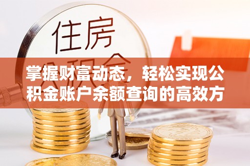 新平掌握财富动态，轻松实现公积金账户余额查询的高效方法