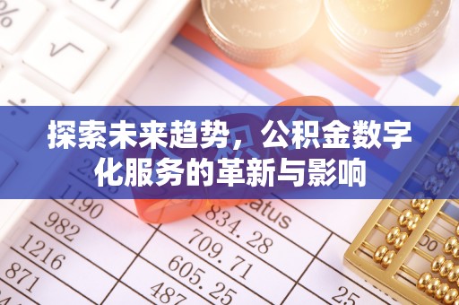 新平探索未来趋势，公积金数字化服务的革新与影响