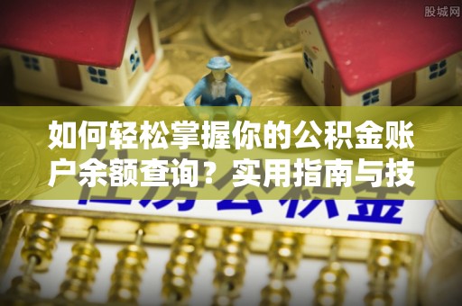 新平如何轻松掌握你的公积金账户余额查询？实用指南与技巧
