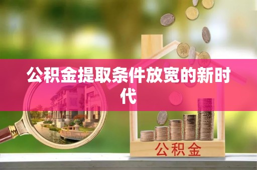 新平公积金提取条件放宽的新时代