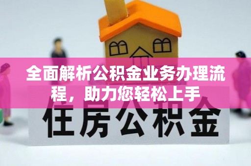 新平全面解析公积金业务办理流程，助力您轻松上手