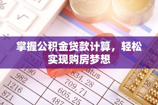 新平掌握公积金贷款计算，轻松实现购房梦想