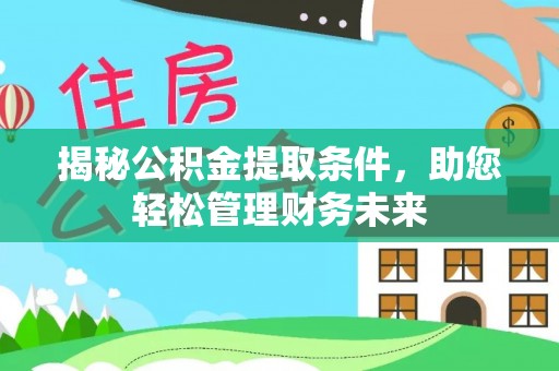 新平揭秘公积金提取条件，助您轻松管理财务未来