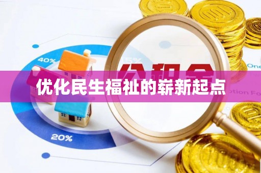新平优化民生福祉的崭新起点