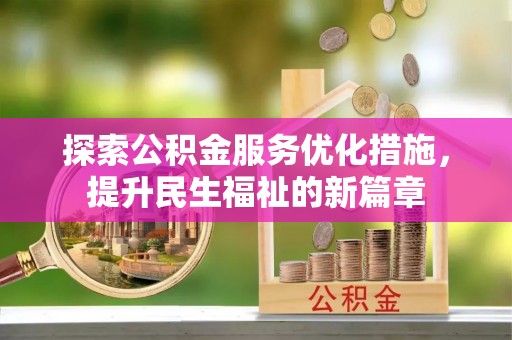 新平探索公积金服务优化措施，提升民生福祉的新篇章