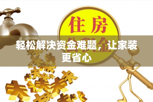 新平轻松解决资金难题，让家装更省心