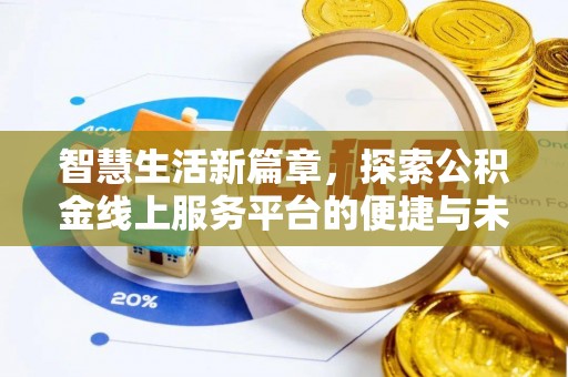新平智慧生活新篇章，探索公积金线上服务平台的便捷与未来