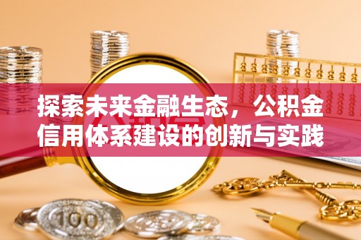 新平探索未来金融生态，公积金信用体系建设的创新与实践