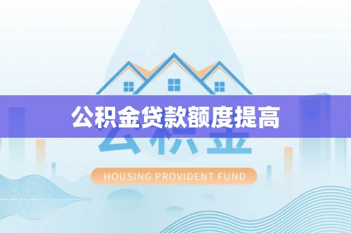 新平公积金贷款额度提高