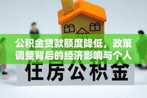 新平公积金贷款额度降低，政策调整背后的经济影响与个人应对策略