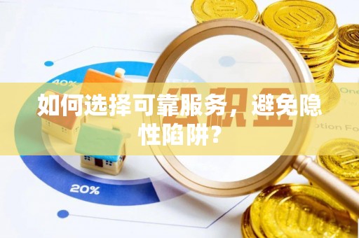 新平如何选择可靠服务，避免隐性陷阱？