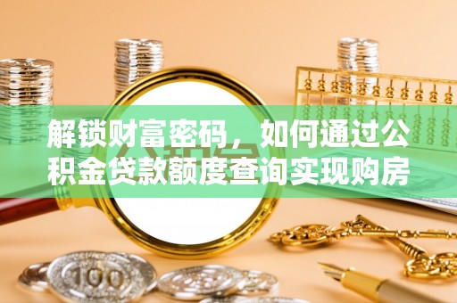 新平解锁财富密码，如何通过公积金贷款额度查询实现购房梦想
