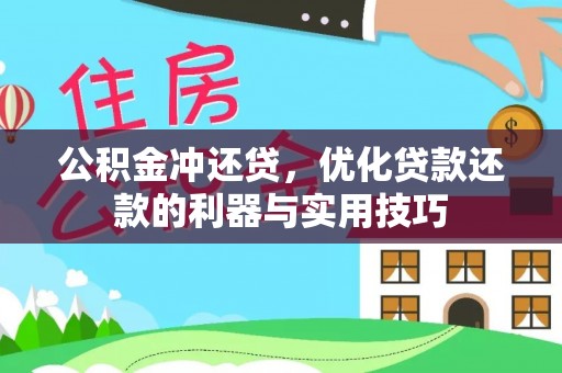 新平公积金冲还贷，优化贷款还款的利器与实用技巧