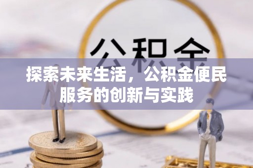 新平探索未来生活，公积金便民服务的创新与实践