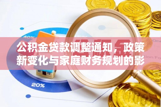 新平公积金贷款调整通知，政策新变化与家庭财务规划的影响