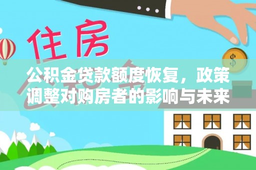 新平公积金贷款额度恢复，政策调整对购房者的影响与未来展望
