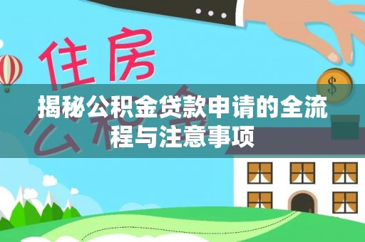 新平揭秘公积金贷款申请的全流程与注意事项