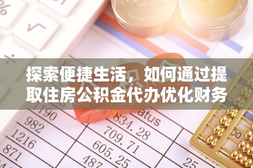 新平探索便捷生活，如何通过提取住房公积金代办优化财务规划