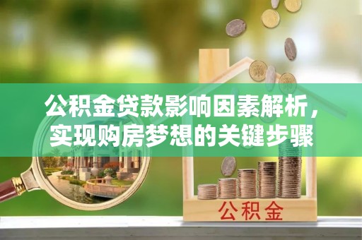 新平公积金贷款影响因素解析，实现购房梦想的关键步骤