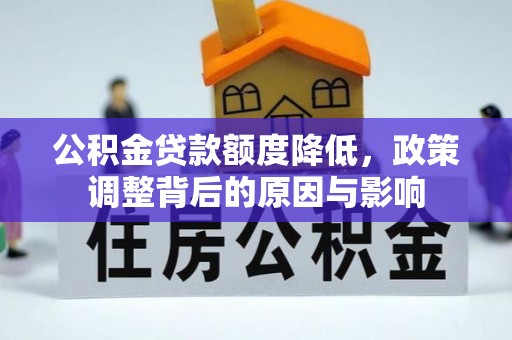 新平公积金贷款额度降低，政策调整背后的原因与影响