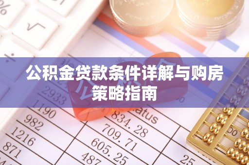 新平公积金贷款条件详解与购房策略指南