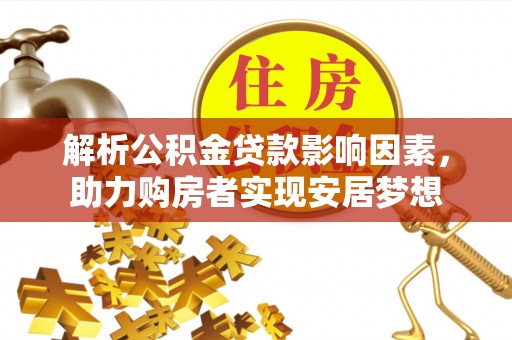 新平解析公积金贷款影响因素，助力购房者实现安居梦想
