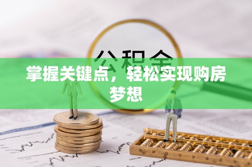 新平掌握关键点，轻松实现购房梦想