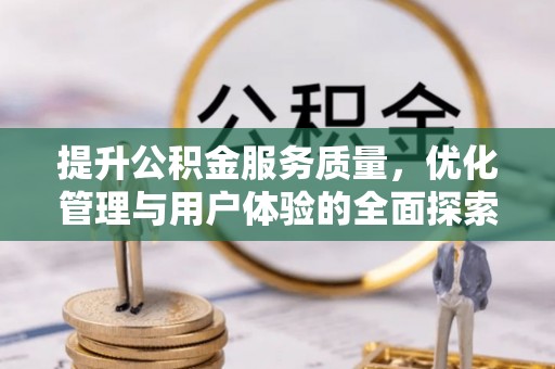 新平提升公积金服务质量，优化管理与用户体验的全面探索