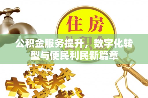 新平公积金服务提升，数字化转型与便民利民新篇章