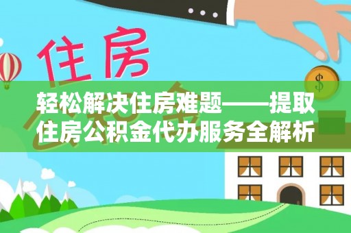 新平轻松解决住房难题——提取住房公积金代办服务全解析