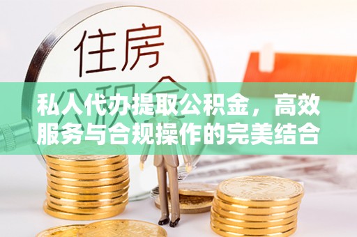 新平私人代办提取公积金，高效服务与合规操作的完美结合