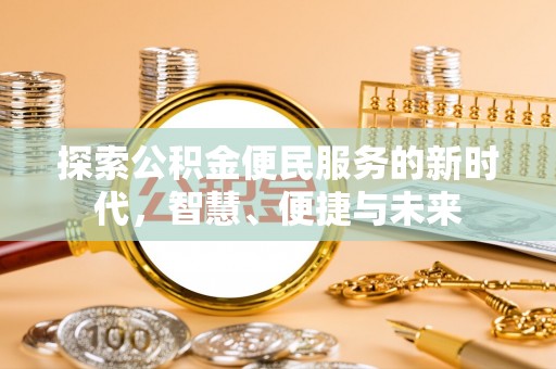 新平探索公积金便民服务的新时代，智慧、便捷与未来