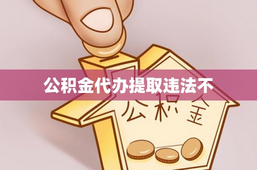 新平公积金代办提取违法不