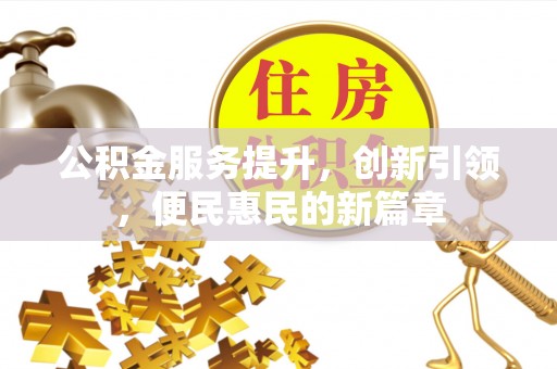 新平公积金服务提升，创新引领，便民惠民的新篇章