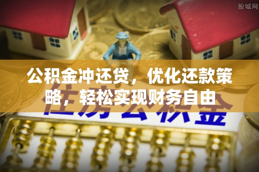 新平公积金冲还贷，优化还款策略，轻松实现财务自由