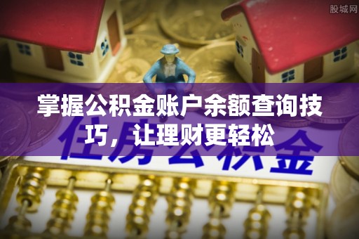 新平掌握公积金账户余额查询技巧，让理财更轻松