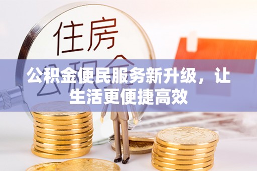 新平公积金便民服务新升级，让生活更便捷高效
