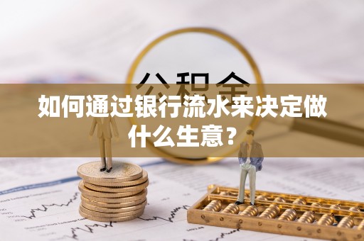 新平如何通过银行流水来决定做什么生意？