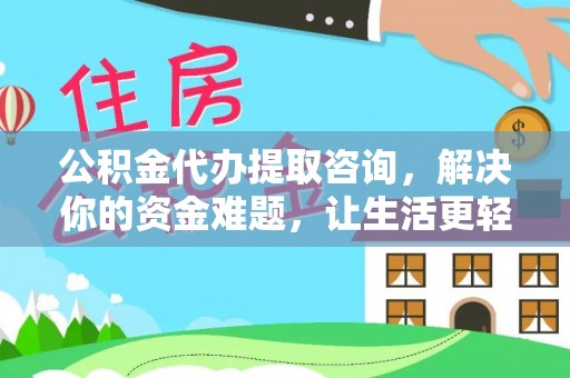 新平公积金代办提取咨询，解决你的资金难题，让生活更轻松