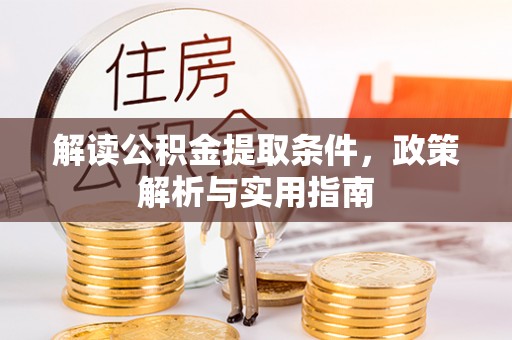 新平解读公积金提取条件，政策解析与实用指南