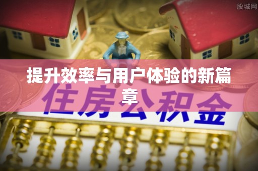 新平提升效率与用户体验的新篇章